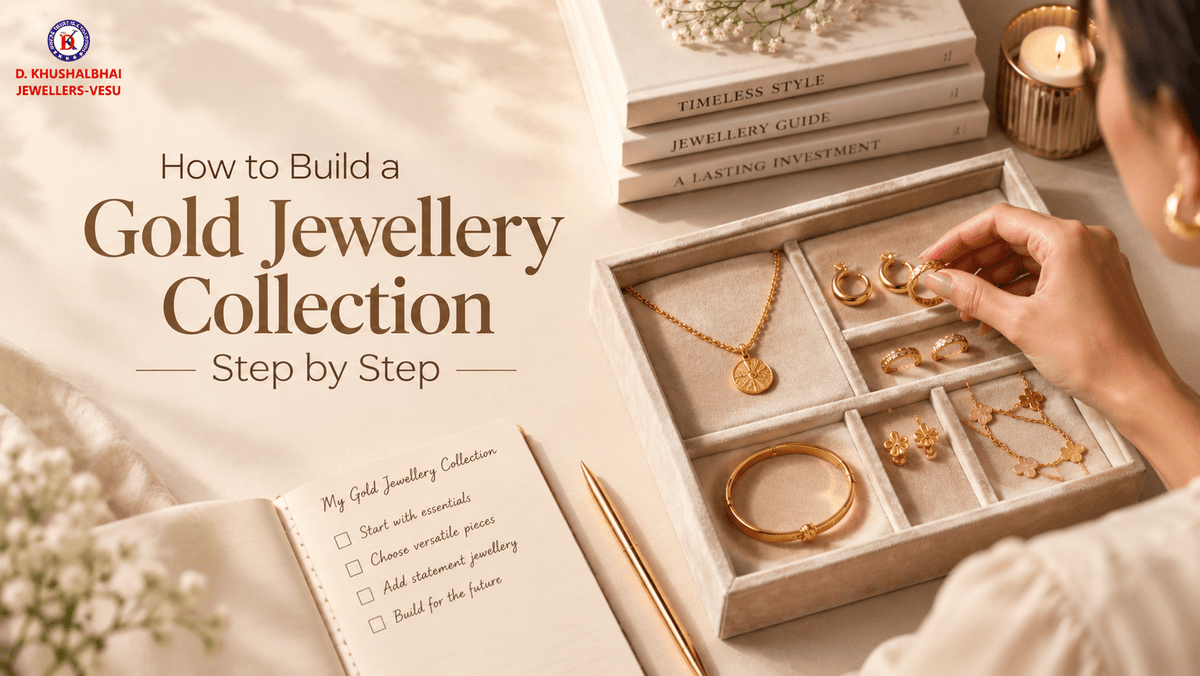 How to Build a Gold Jewellery Collection Step by Step - D KHUSHALBHAI JEWELLERS